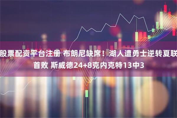 股票配资平台注册 布朗尼缺席！湖人遭勇士逆转夏联首败 斯威德24+8克内克特13中3