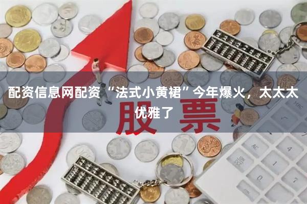 配资信息网配资 “法式小黄裙”今年爆火，太太太优雅了